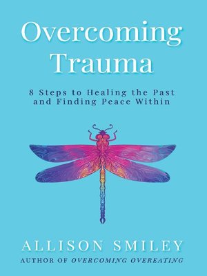 cover image of Overcoming Trauma: 8 Steps to Healing the Past and Finding Peace Within